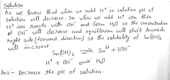 solution As we know that when we add it in solution pH of solution will decrease. So when we add it ion then Htion reacts wit
