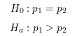 Ho: P1 = P2 H: P1 > P2