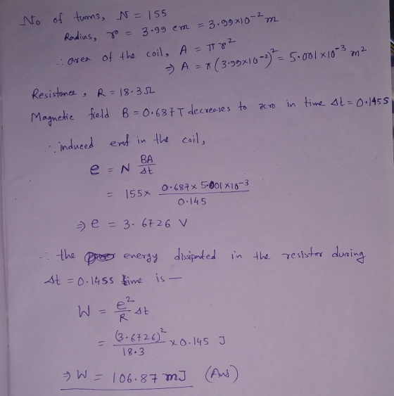No of tums, N=155 Radius, r = 3.99 cm = 3.99x10-2 m . area of the coil, A = 782 - A = A ( 3.99x10-2) = 5.001x10-3 m2 Resistan