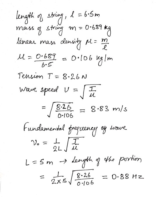 length of string, l=6.5m mass linear mass of string m=0689 m = 0.689 kg density M= m e u=0.689 6.5 = 0.106 kg/m Tension T=8-2