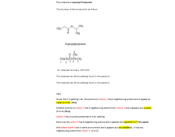 The molecule is isopropyl Propionate The structure of the compound is as follows 1 2 34 5 ts molecular for mula is C8H1202 Th