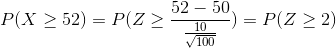 P(X > 52) = P(Z > 52 – 50 10 ) = P(Z > 2) 100