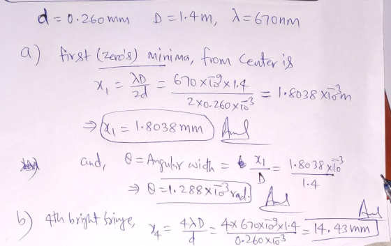 d=0.260mm D=1.4m, t=670nm a) first (zeros) minima, from Center is 2D = 670 x[3x 1.4 = 1.8038 xiom 2X0-260xió? 1.8038 mm And