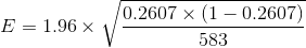 E = 1.96 x 0.2607 x (1 – 0.2607) 583