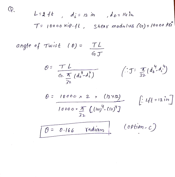 Q = 12 in do=14 in / L= q ft d;= T= 10000 kip-oft, shear modulus (G) = 10000 ksi angle of Twist 10) = TL GJ TL G. T (do-di) 3