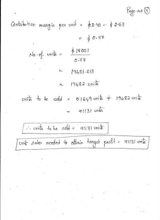 Page: No 9 Contribution mwigin per unit - $3.40 - $ 2.63 = $0.97 No. of units a $15001 0.77 19481.818 x 19482 units units to