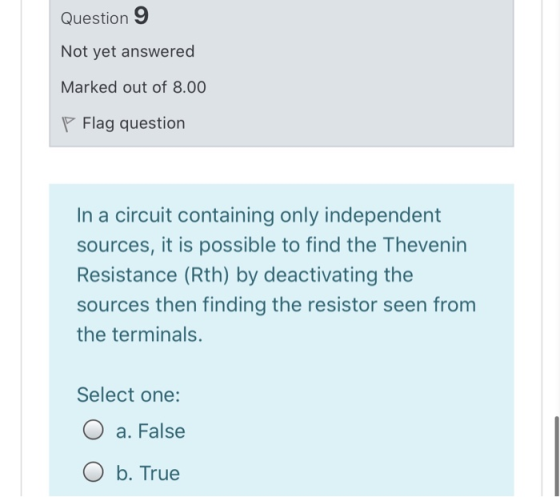 Question 9 Not yet answered Marked out of 8.00 P Flag question In a circuit containing only independent sources, it is possib