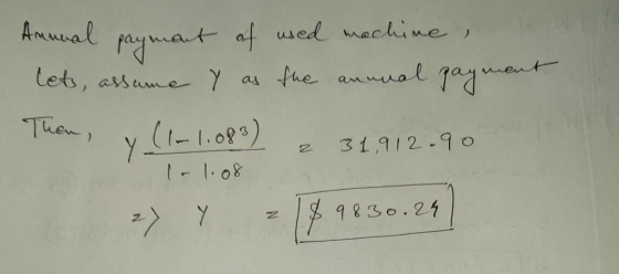 Amanal payment of used machine, lets, assume Y as the annual payment Then, y(1m 1,083) 2 31,912.90 11.08 27 Y = 189830.24)