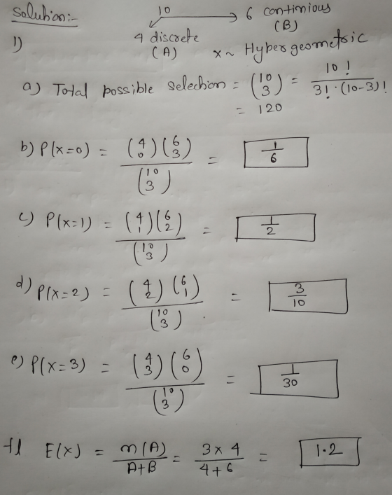 solution: Jo 2 6 continious 4 discrete (B) (A) X^ Hyber geometric 10! a) Total possible selechon = (10) = 21 - (3) 3!:(10-3)