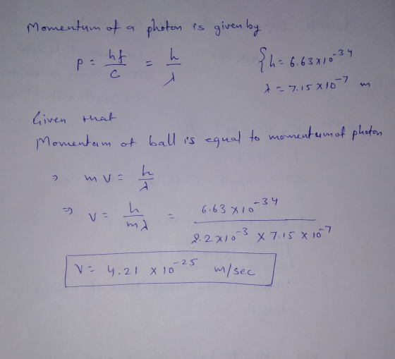 Momentum of a photon is given by p. ht = h {h= 6.63x10-34 27.15810 m Given that Momentam of ball is equal to momentumot photo
