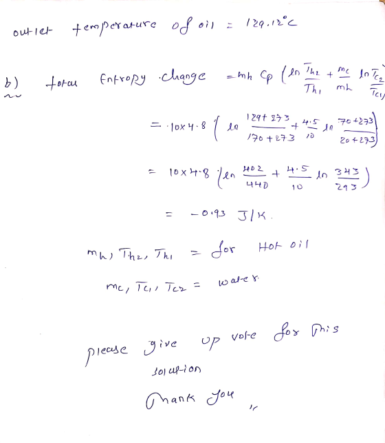 oil of = 129.12°c outlet temperature The of b) force =mh Cp (en Entropy change me loTcz Tocy Thi mh 4.5 - -70+233 . 10x4.8 en