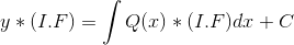 y*(I.F) = \int Q(x)*(I.F)dx+ C