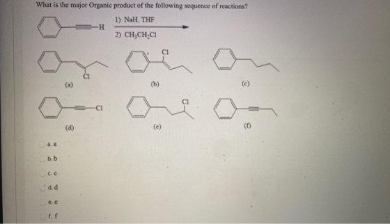 What is the major Organic product of the following sequence of reactions? 1) NaH, THE -H 2) CH3CH4Cl CI (6) (d) (e) a. a b.b
