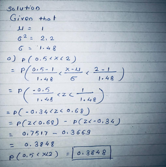 solution Given that M = 1 62 = 2.2 6= 1.48 a) P(0.54X42) = P(0.5-1 -1 4 2 - 1 1.48 X - P ( 0.6.6<< tame) = P(-0.344250.68) =