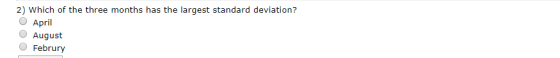 2) Which of the three months has the largest standard deviation? O April August O Februry