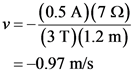 (0.5 A)(7 Q)
(3 T)(1.2 m)
=-0.97 m/s