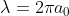 \lambda=2\pi a_{0}