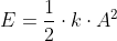 E=\frac{1}{2}\cdot k\cdot A^{2}