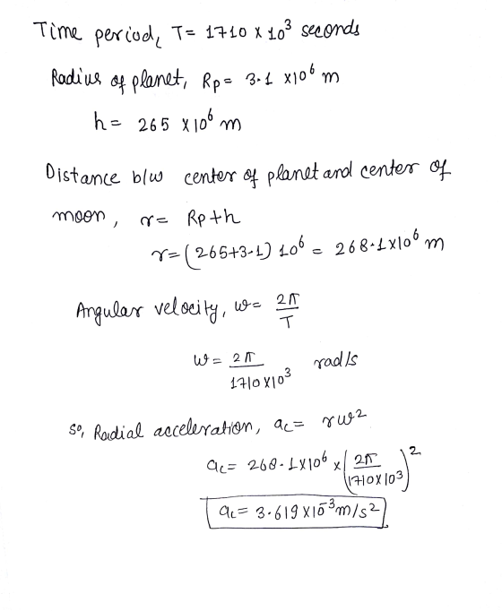 Time period, T= 1710 x 103 seconds Radius of planet, Rp= 3.2 X100 m h- 265 xloom m. Distance b/w center of planet and center