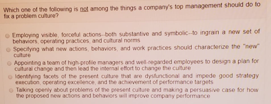 Which one of the following is not among the things a companys top management should do to fix a problem culture? Employing v