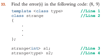 Find the error(s) in the following code: (8, 9) template <class type> class strange 33. //Line //Line 2 Hi strange<int> sl; strange( type> s2; //Line 3 //Line 4