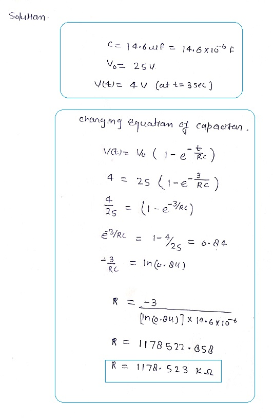 Solitan C-14.6 wlf = 14.6x1067 Vo = 250 V14)= 4V (at t= 3 sec ) changing Equation of capacter, va)= Vo (i-e teac) 4 = 25 (1-k