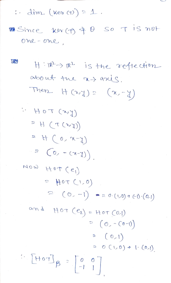 dim (ker (1)) = 1, WA Kes (T) 7o so I is not Since one-one , 1R2 H 1R2 is the reflection about the xsaris Then it (ay) = (2,-