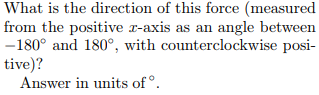 is force measured from the positive r-axis as an angle between -180° and 180°, with counterclockwise posi- tive)? Answer in units of.