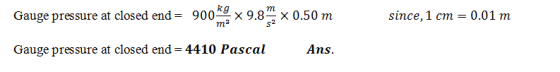 Gauge pressure at closed end = 900mg×9.8 s ×0.50 m since, 1 cm 0.01 m Gauge pressure at closed end 4410 PascalAns.