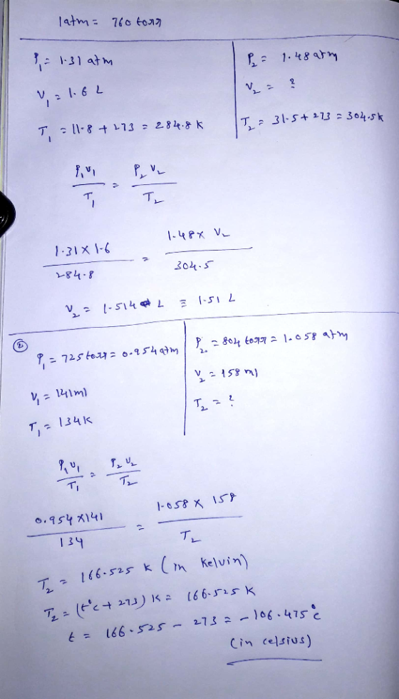 latm= 760 torn 8 = 1.31 atm P = 1.48 arm V = 1.6L T = 31.5+ 273 = 304.5k T 11 8 + 173 = 284.8 K AV 1.484 V 1.318 1-6 304.5 28