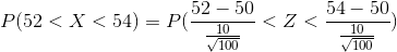 54 - 50 P(52 < X < 54) = 52 – 50 10 100 a <7< 10 100