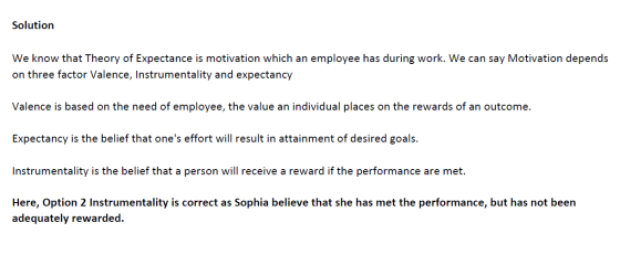 Solution We know that Theory of Expectance is motivation which an employee has during work. We can say Motivation depends on
