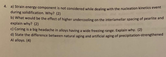 4. a) Strain energy component is not considered while dealing with the n during solidification. Why? (2) while dealing with t