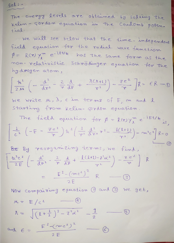 sol:- The energy levels are obtained by solving the kelin - Gordon equation in the Coulomb poten tial. we will see below that