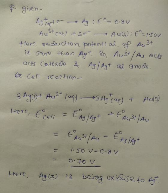 Au3 f given- Ag togte – Ag: E = 0.8V 3+ (as) tie - Aus; 6 = 1.50V Here, reduction potential of A3+ is more than Agt. 3o, A43t