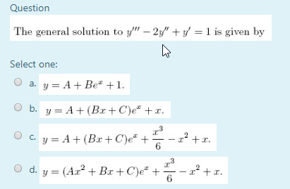 Question The general solution to y - 24 + y = 1 is given by Select one: a.y= A + Bet +1. O b. y= A + (Br + C) +. Ocy= A +
