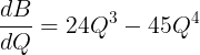 \large \frac{d B}{dQ} = 24Q^3 - 45Q^4