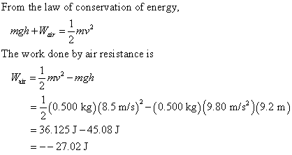 From the law of conservation of energy, mgh+Wan = mv The work done by air resistance is W. =-- mv2 = mgh kg)(8.5 m/s)-(0.500