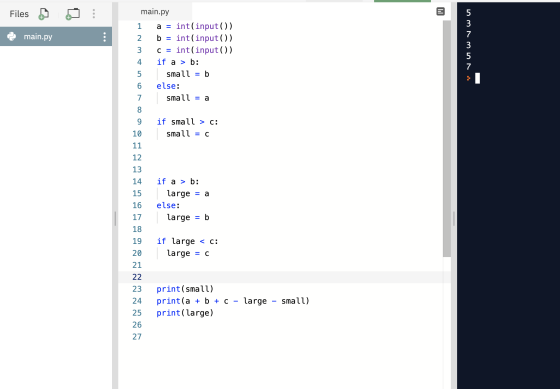M Files a = main.py 5 3 7 3 5 7 main.py 1 int(input()) 2. b int(input()). 3 int(input()) 4 if a > b: 5 small b 6 else: 7 smal