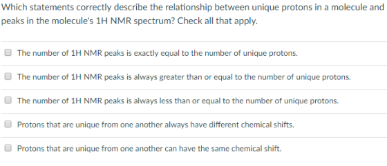 Which statements correctly describe the relationship between unique protons in a molecule and peaks in the molecules 1H NMR