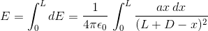E = int_{0}^{L}dE = rac{1}{4 pi epsilon _{0}} , int_{0}^{L}rac{ax , dx}{(L + D -x)^{2}}