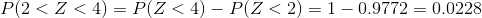 P(2<Z < 4) = P(Z < 4) - P(Z <2) = 1-0.9772 = 0.0228