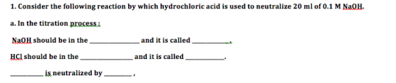 1. Consider the following reaction by which hydrochloric acid is used to neutralize 20 ml of 0.1 M NaOH. a. In the titration