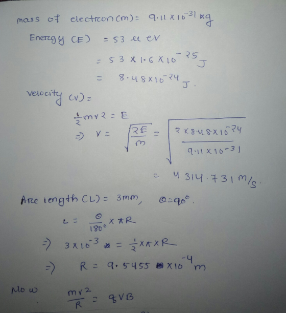 mass of electrcon Cm)- 9.11x163 Energy CE) -S3e ev 53 x 1.6 X10 3.48x102Y J. velecty 9.11 X10-31 314.731m/s ARe iength CL) 3m