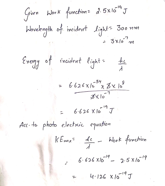 Work Given function ction = 2.581019 J Wavelength of incident light = 300 nm 3x10 m Energy of incident light: he > -34 8 6.62