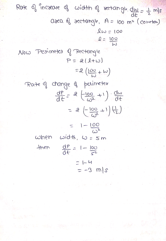 Rate of increase of width of rectangle dw = 2 m/s Area of rectangle. A = 100 m2 (constan) lw=100 l = 100 Now Perimeter P Rect