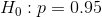 H_0: p = 0.95