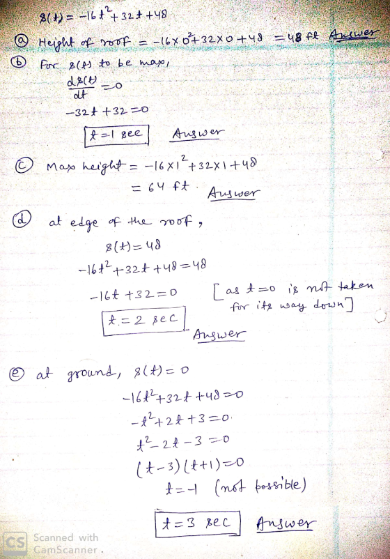 8( :-) = -16+? + 32 + +48 @ Height of roof -16% 0+32X0 +48 = 48 ft Answer For 8(A) to be max, d8(b) dt -32t +32=0 O t=1 see A