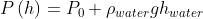 P \left ( h \right )=P_{0}+\rho_{water} g h_{water}
