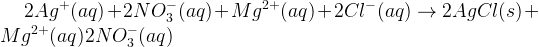 \large 2Ag^{+}(aq)+2NO_{3}^{-}(aq)+Mg^{2+}(aq)+2Cl^{-}(aq)\rightarrow 2AgCl(s)+Mg^{2+}(aq)2NO_{3}^{-}(aq)